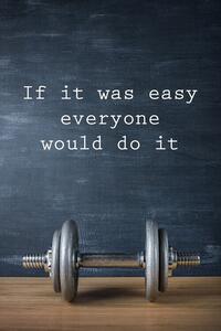 Plakat, Obraz Motivation - If It Was Easy Everyone Would Do It, ( x cm)